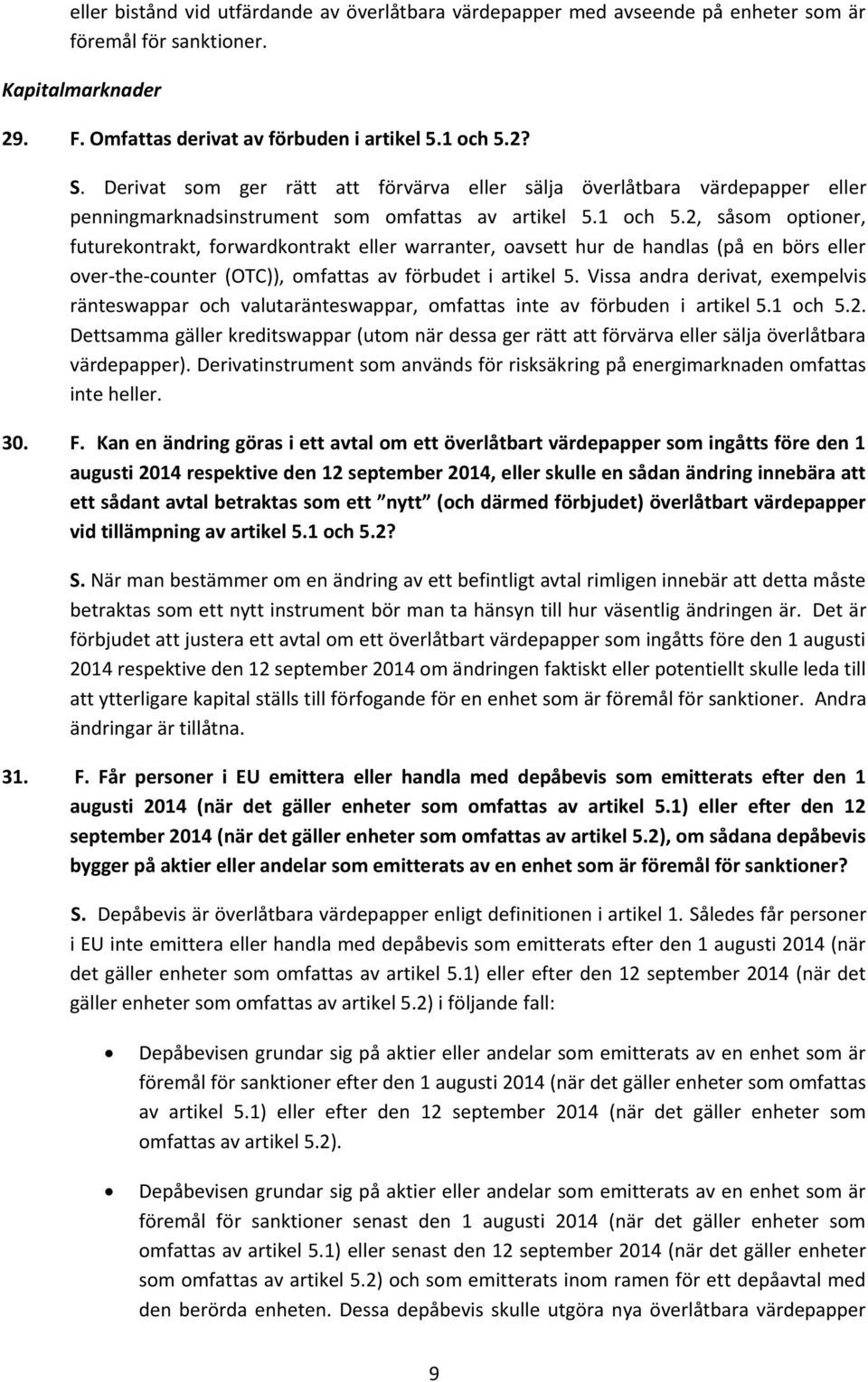 2, såsom optioner, futurekontrakt, forwardkontrakt eller warranter, oavsett hur de handlas (på en börs eller over-the-counter (OTC)), omfattas av förbudet i artikel 5.