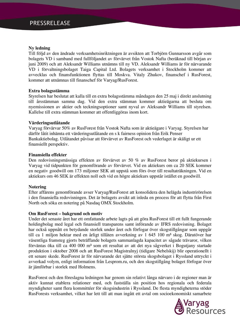 Bolagets verksamhet i Stockholm kommer att avvecklas och finansfunktionen flyttas till Moskva. Vitaly Zhukov, finanschef i RusForest, kommer att utnämnas till finanschef för Varyag/RusForest.