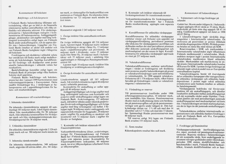 A nläggningstill gångar, aktiein n eh av och utgifter med lång verk ningstid k o stn ad sfö rs enligt lagen om Finlands Bank und er an skaffningsåret, och de upp tas d ä r för inte i b alansräkningen.