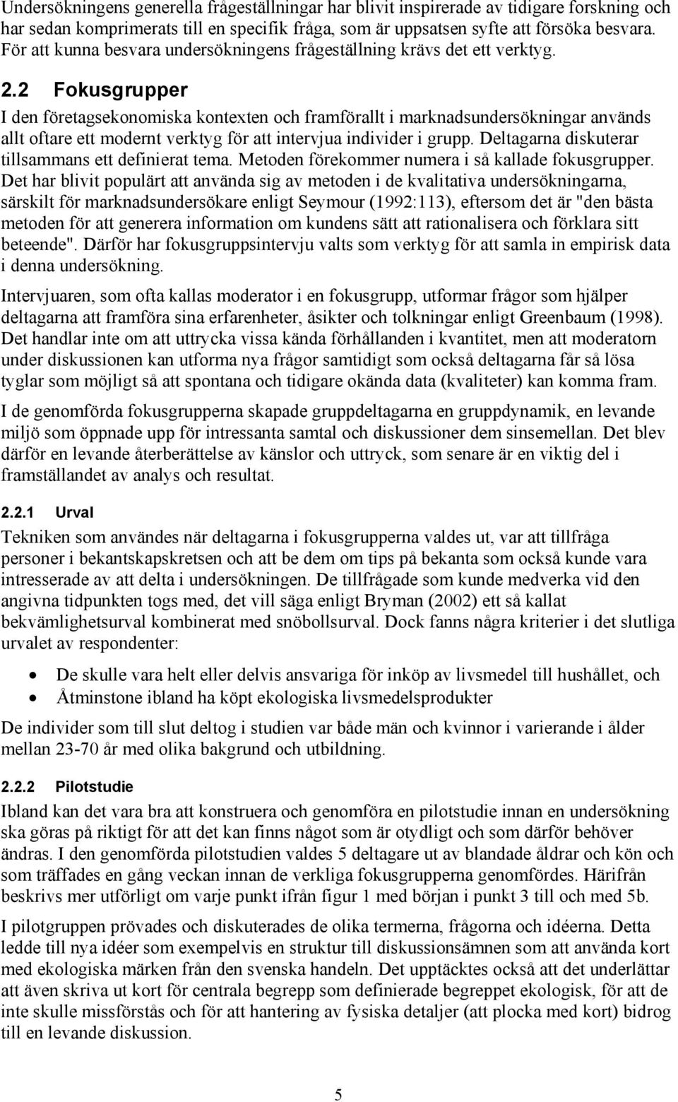 2 Fokusgrupper I den företagsekonomiska kontexten och framförallt i marknadsundersökningar används allt oftare ett modernt verktyg för att intervjua individer i grupp.