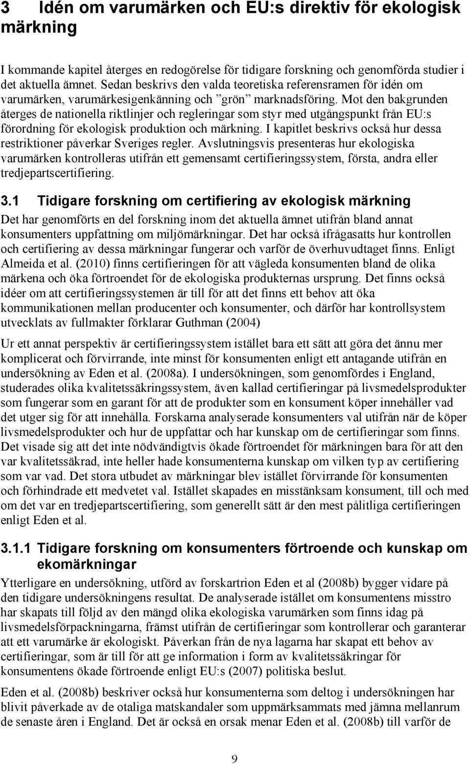 Mot den bakgrunden återges de nationella riktlinjer och regleringar som styr med utgångspunkt från EU:s förordning för ekologisk produktion och märkning.