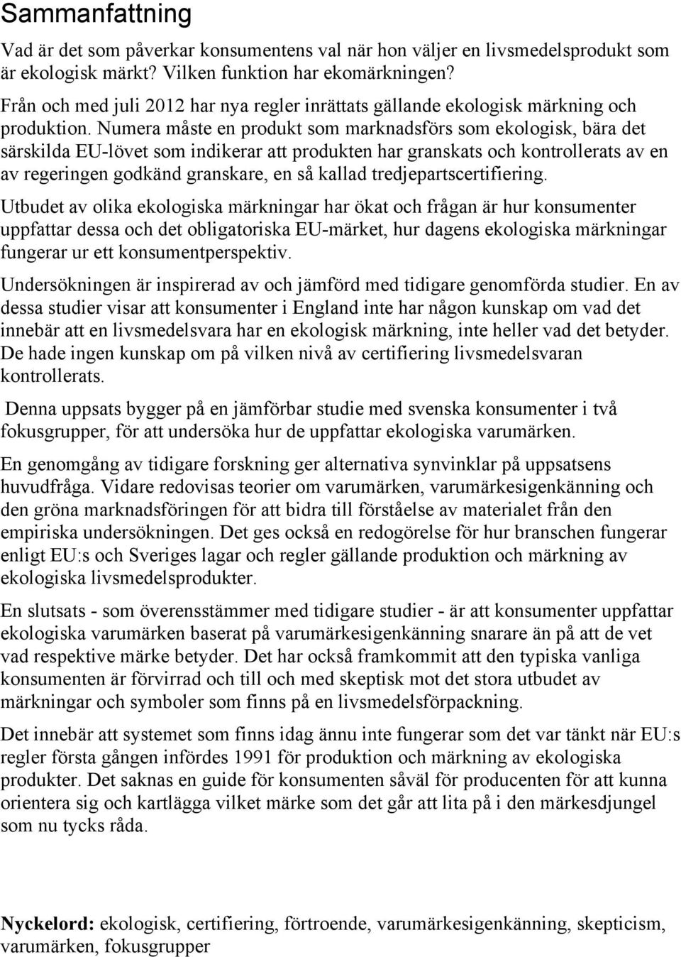 Numera måste en produkt som marknadsförs som ekologisk, bära det särskilda EU-lövet som indikerar att produkten har granskats och kontrollerats av en av regeringen godkänd granskare, en så kallad