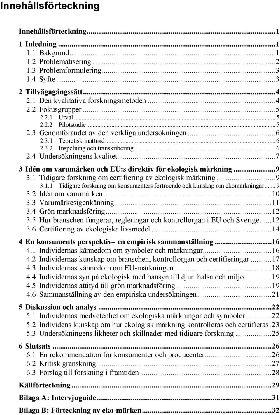 .. 6 2.4 Undersökningens kvalitet... 7 3 Idén om varumärken och EU:s direktiv för ekologisk märkning... 9 3.1 Tidigare forskning om certifiering av ekologisk märkning... 9 3.1.1 Tidigare forskning om konsumenters förtroende och kunskap om ekomärkningar.