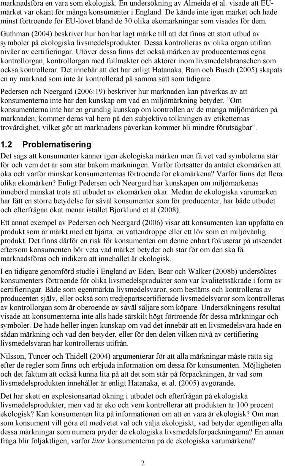 Guthman (2004) beskriver hur hon har lagt märke till att det finns ett stort utbud av symboler på ekologiska livsmedelsprodukter. Dessa kontrolleras av olika organ utifrån nivåer av certifieringar.