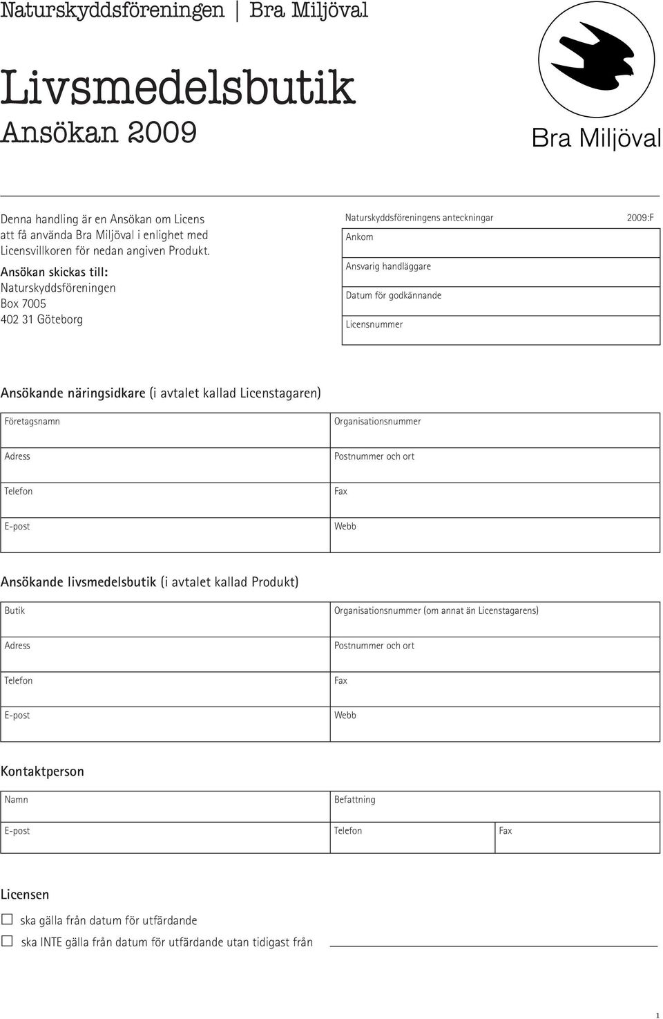 (i avtalet kallad Licenstagaren) Företagsnamn Organisationsnummer Adress Postnummer och ort Telefon Fax E-post Webb Ansökande livsmedelsbutik (i avtalet kallad Produkt) Butik Organisationsnummer (om
