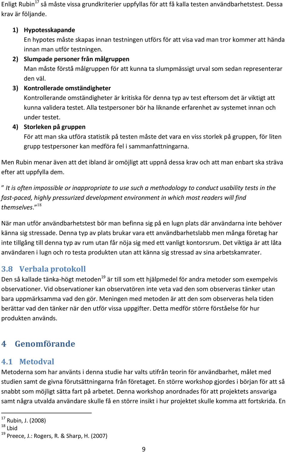 2) Slumpade personer från målgruppen Man måste förstå målgruppen för att kunna ta slumpmässigt urval som sedan representerar den väl.