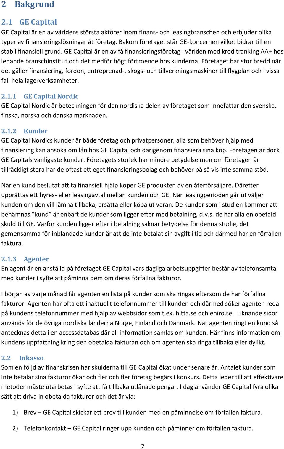 GE Capital är en av få finansieringsföretag i världen med kreditranking AA+ hos ledande branschinstitut och det medför högt förtroende hos kunderna.