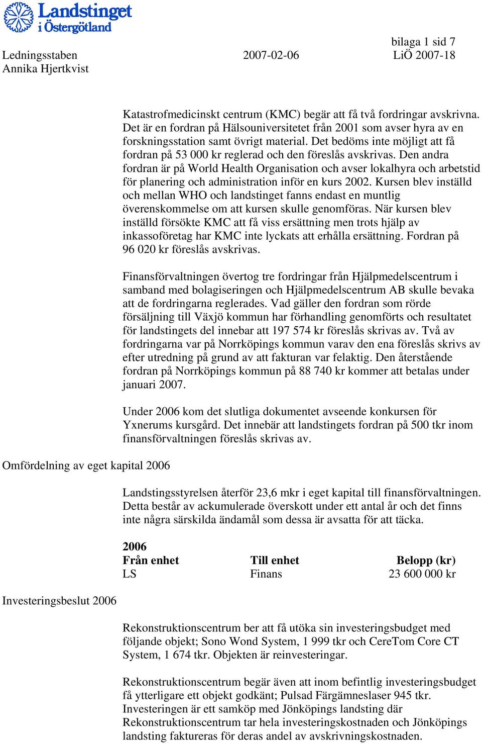 Den andra fordran är på World Health Organisation och avser lokalhyra och arbetstid för planering och administration inför en kurs 2002.