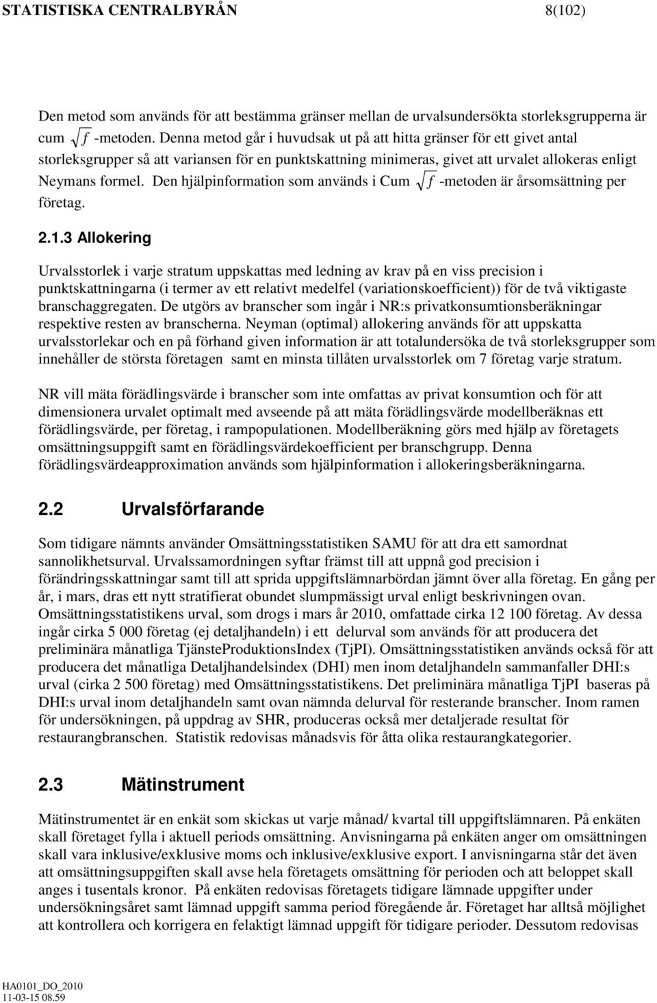 Den hjälpinformation som används i Cum f -metoden är årsomsättning per företag. 2.1.