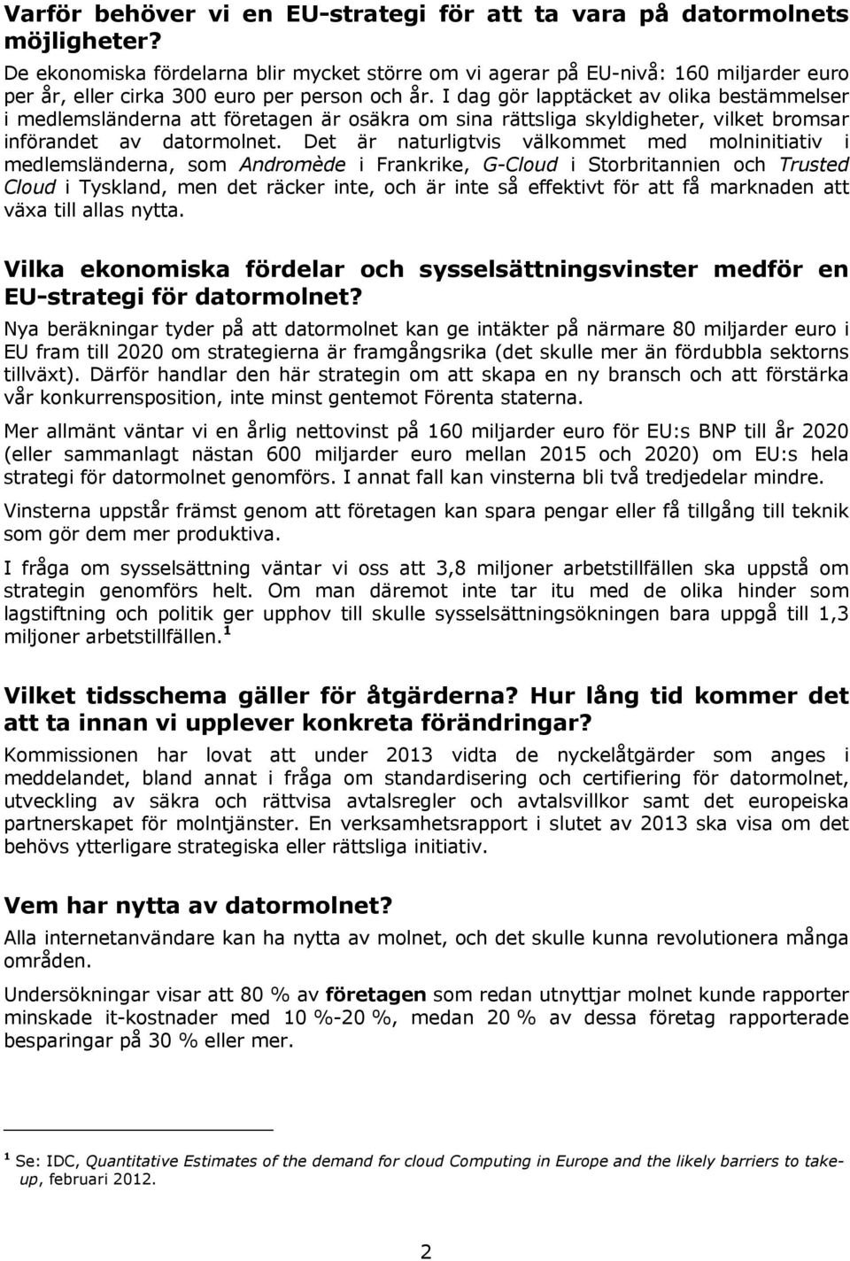 I dag gör lapptäcket av olika bestämmelser i medlemsländerna att företagen är osäkra om sina rättsliga skyldigheter, vilket bromsar införandet av datormolnet.