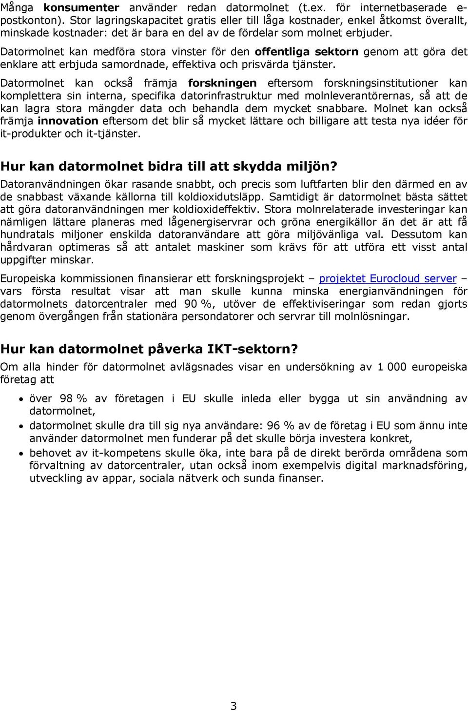 Datormolnet kan medföra stora vinster för den offentliga sektorn genom att göra det enklare att erbjuda samordnade, effektiva och prisvärda tjänster.