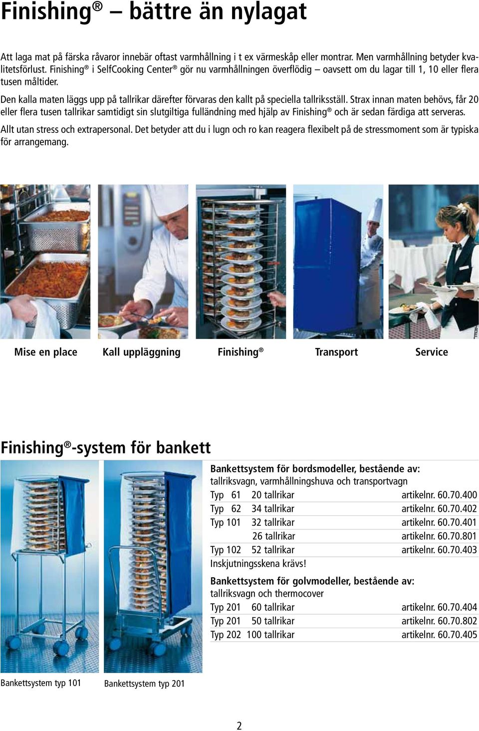 Den kalla maten läggs upp på tallrikar därefter förvaras den kallt på speciella tallriksställ.