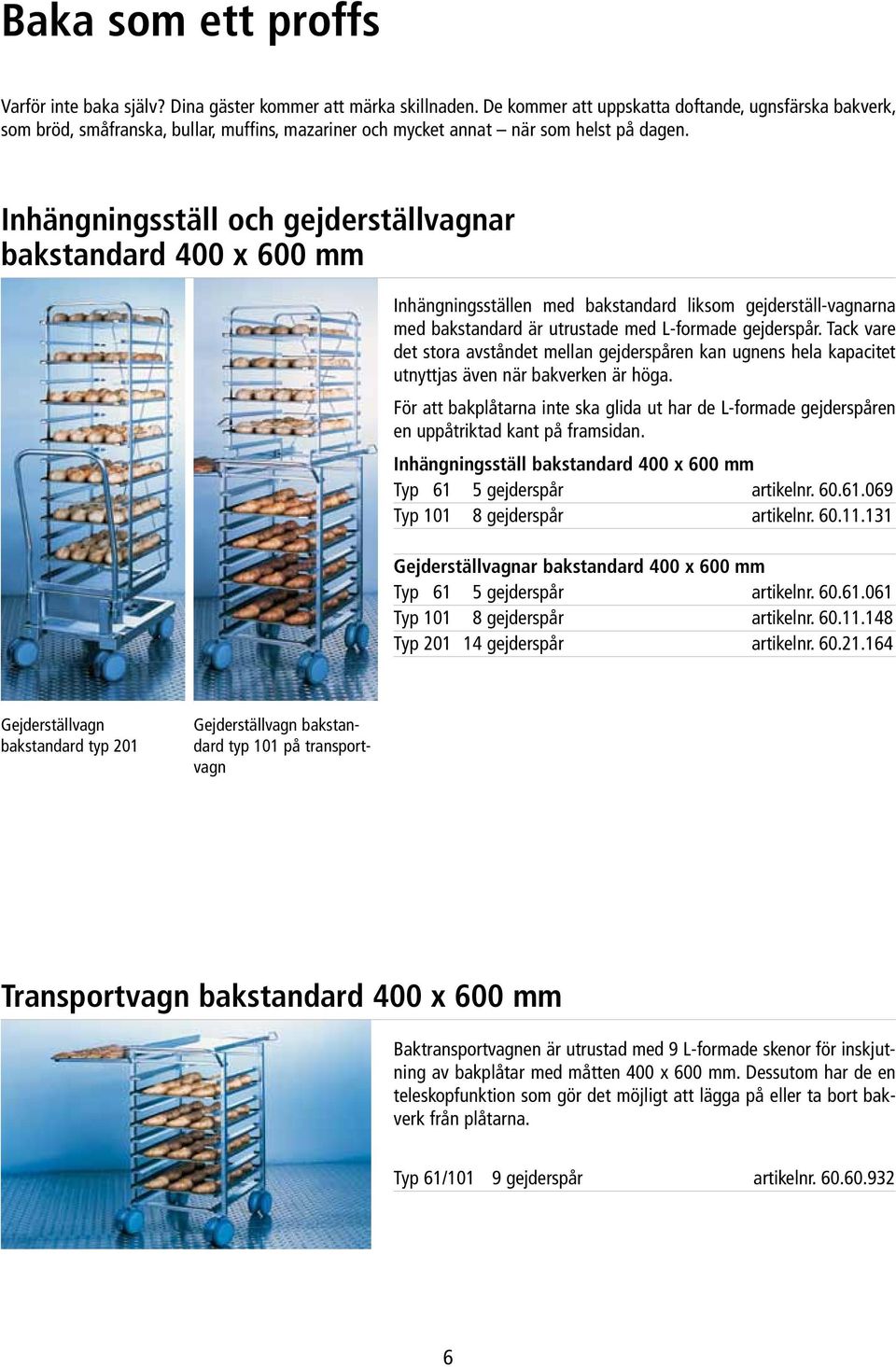 Inhängningsställ och gejderställvagnar bakstandard 400 x 600 mm Inhängningsställen med bakstandard liksom gejderställ-vagnarna med bakstandard är utrustade med L-formade gejderspår.