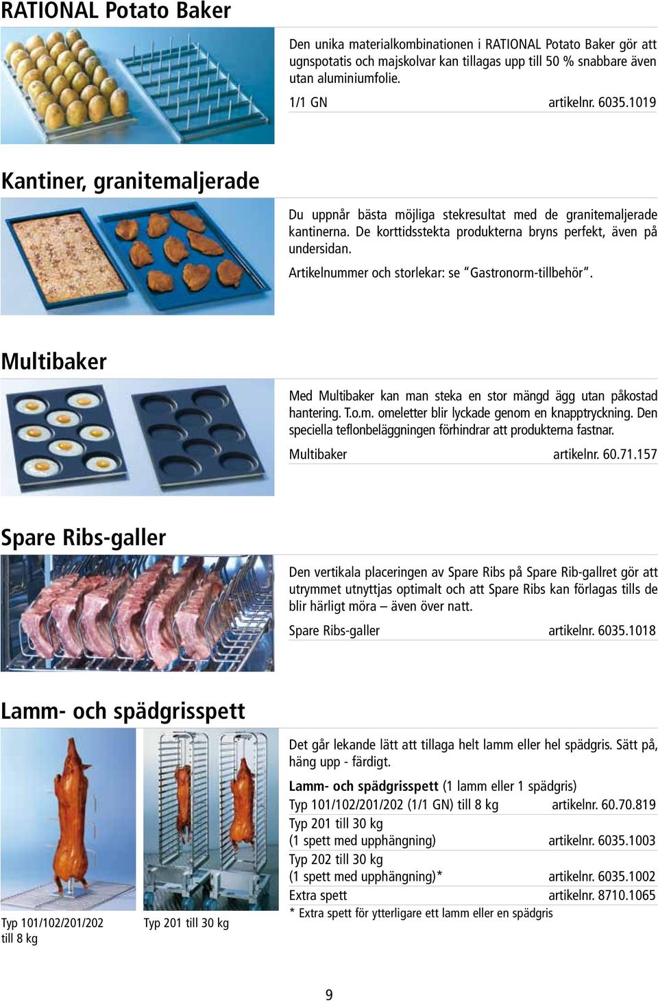 Artikelnummer och storlekar: se Gastronorm-tillbehör. Multibaker Med Multibaker kan man steka en stor mängd ägg utan påkostad hantering. T.o.m. omeletter blir lyckade genom en knapptryckning.