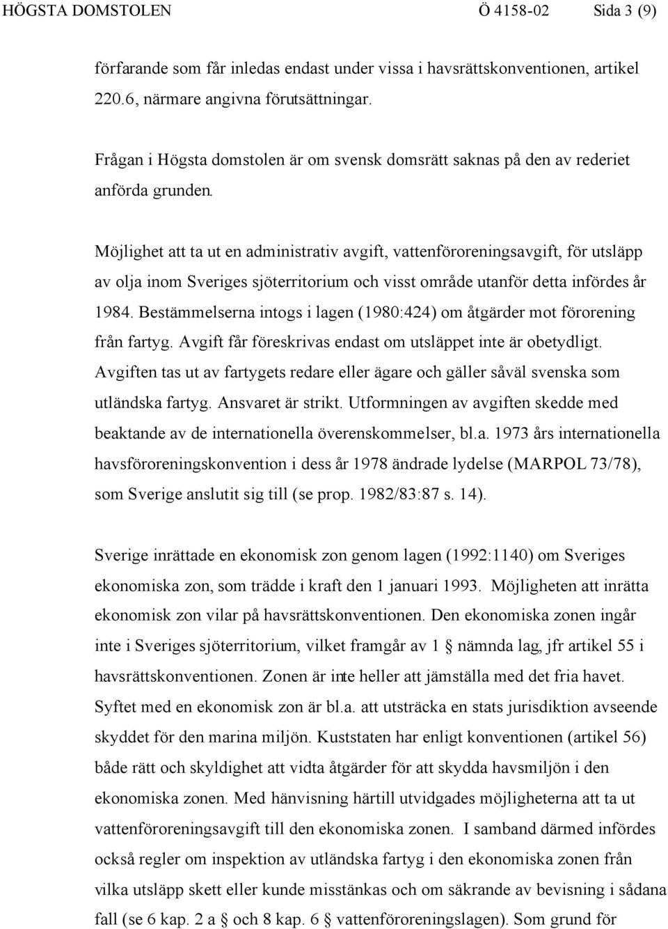 Möjlighet att ta ut en administrativ avgift, vattenföroreningsavgift, för utsläpp av olja inom Sveriges sjöterritorium och visst område utanför detta infördes år 1984.