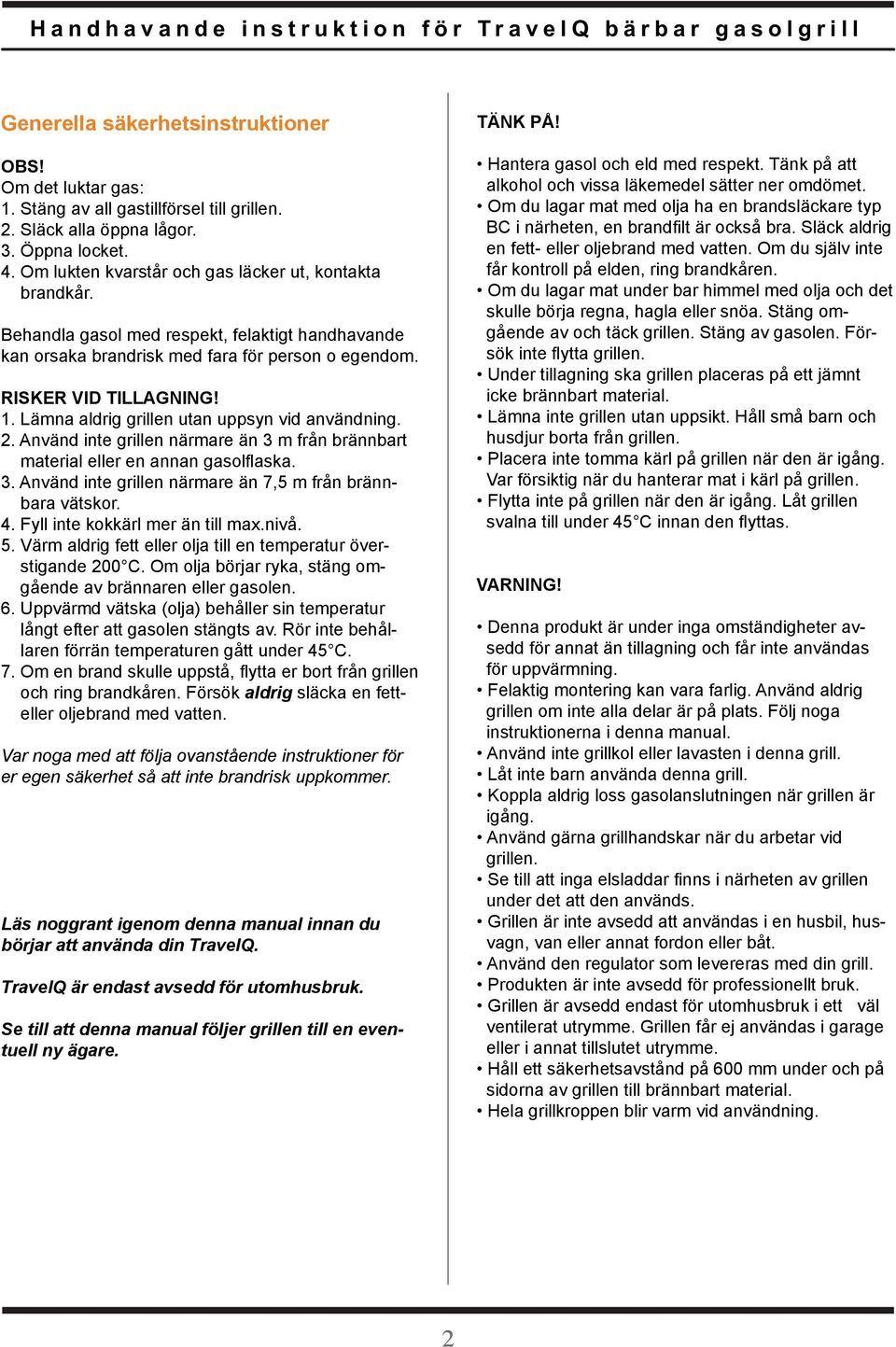 Lämna aldrig grillen utan uppsyn vid användning. 2. Använd inte grillen närmare än 3 m från brännbart material eller en annan gasolflaska. 3. Använd inte grillen närmare än 7,5 m från brännbara vätskor.