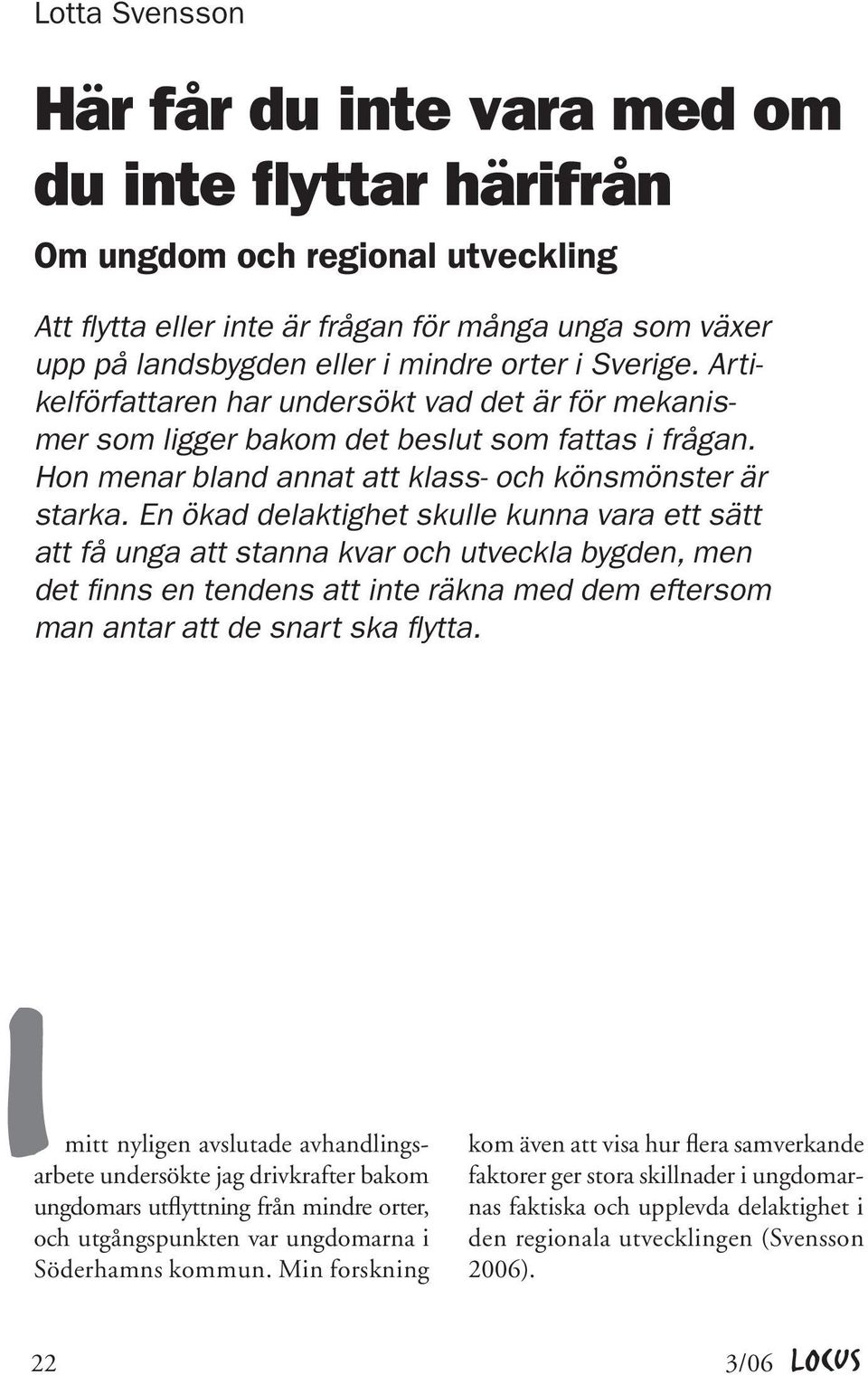 En ökad delaktighet skulle kunna vara ett sätt att få unga att stanna kvar och utveckla bygden, men det finns en tendens att inte räkna med dem eftersom man antar att de snart ska flytta.