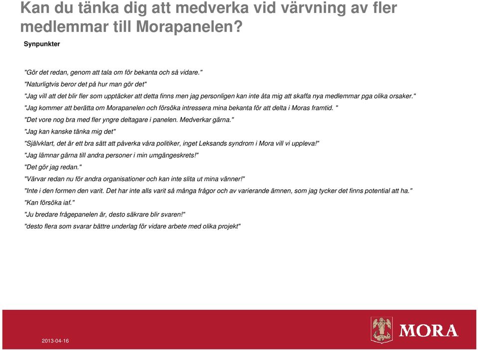 " "Jag kommer att berätta om Morapanelen och försöka intressera mina bekanta för att delta i Moras framtid. " "Det vore nog bra med fler yngre deltagare i panelen. Medverkar gärna.