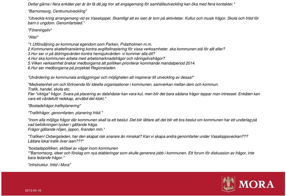 Genomfartsled." "Föreningsliv" "Alla!" "1.Utförsäljning av kommunal egendom som Parken, Prästholmen m.m. 2.Kommunens skattefinansiering kontra avgiftsfinasiering för vissa verksamheter.