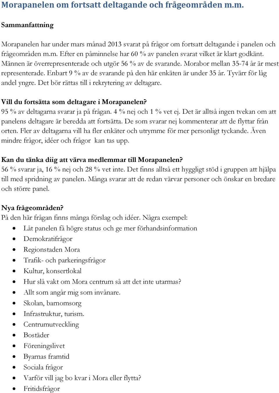 Det bör rättas till i rekrytering av deltagare. Vill du fortsätta som deltagare i Morapanelen? 95 % av deltagarna svarar ja på frågan. 4 % nej och 1 % vet ej.