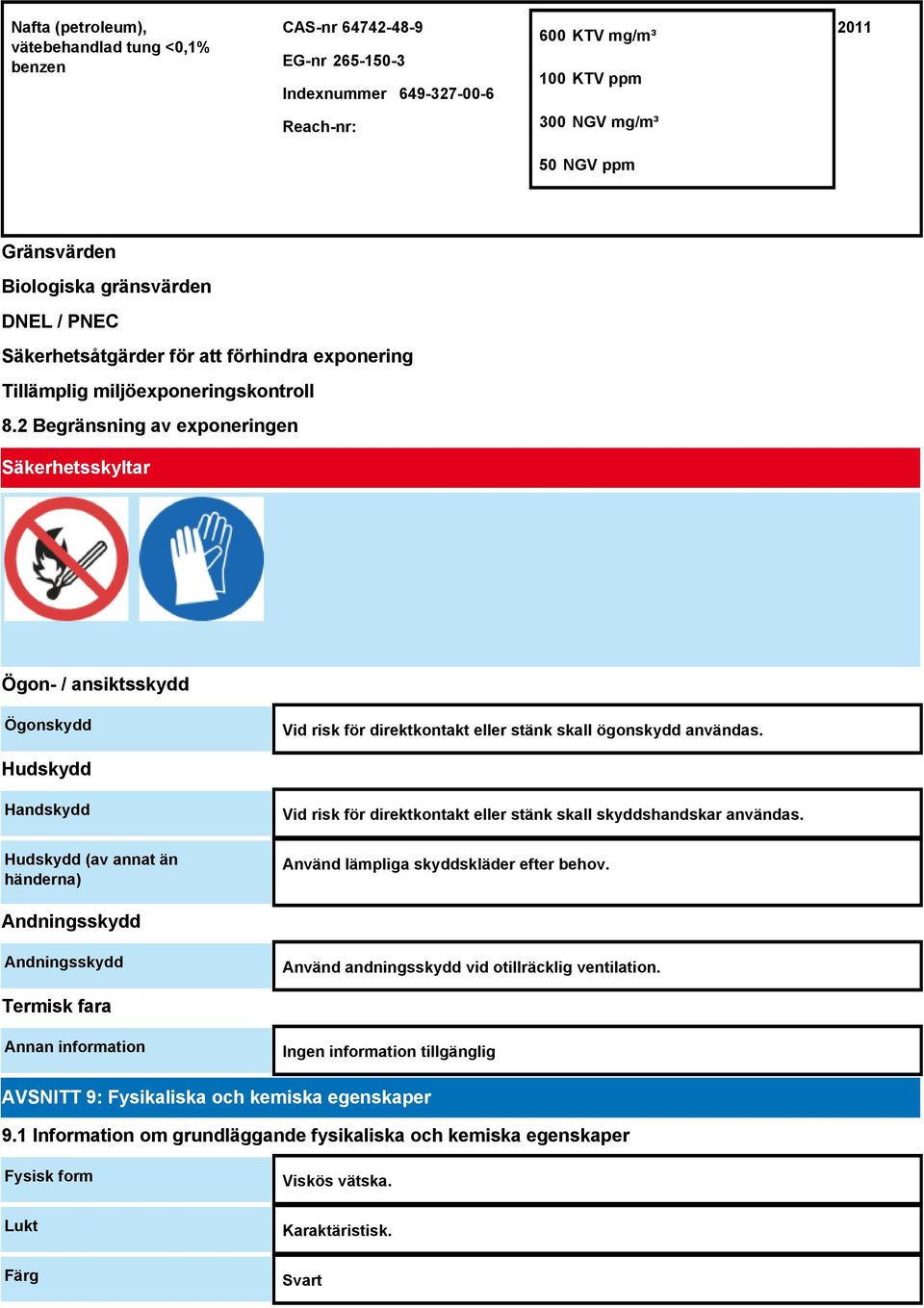 2 Begränsning av exponeringen Säkerhetsskyltar Ögon- / ansiktsskydd Ögonskydd Vid risk för direktkontakt eller stänk skall ögonskydd användas.