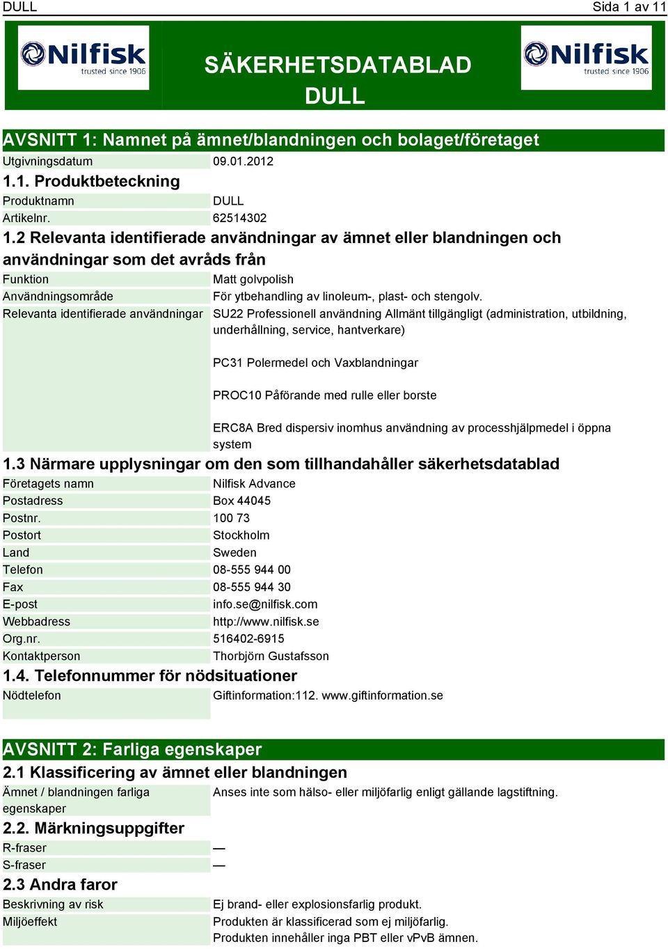Relevanta identifierade användningar SU22 Professionell användning Allmänt tillgängligt (administration, utbildning, underhållning, service, hantverkare) PC31 Polermedel och Vaxblandningar PROC10