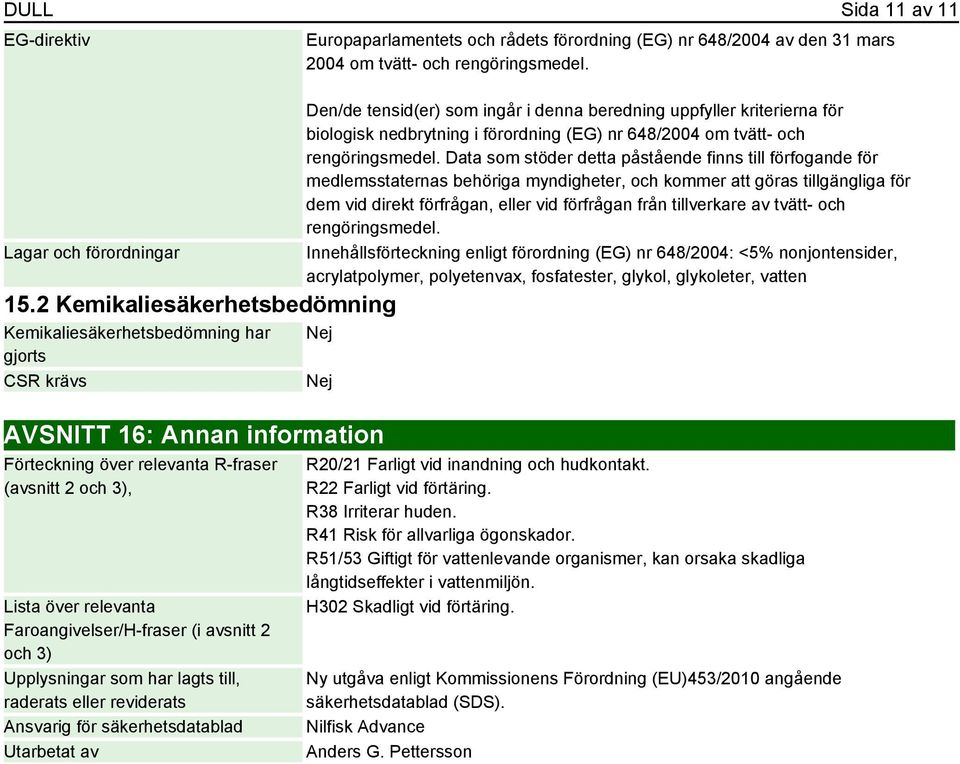 Den/de tensid(er) som ingår i denna beredning uppfyller kriterierna för biologisk nedbrytning i förordning (EG) nr 648/2004 om tvätt- och rengöringsmedel.