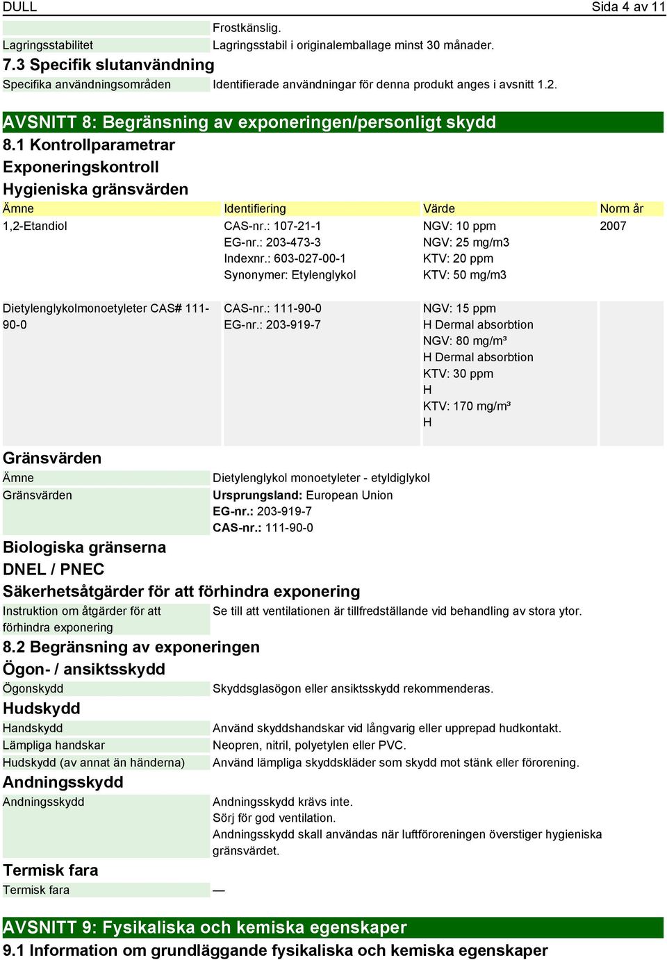 1 Kontrollparametrar Exponeringskontroll Hygieniska gränsvärden Identifiering Värde Norm år 1,2-Etandiol CAS-nr.: 107-21-1 EG-nr.: 203-473-3 Indexnr.