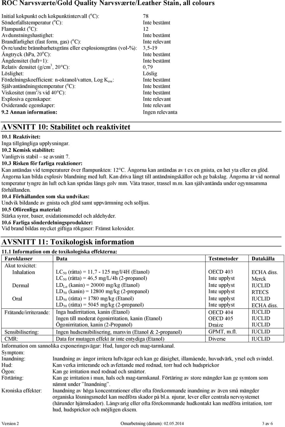 Självantändningstemperatur ( o C): Viskositet (mm 2 /s vid 40 C): Explosiva egenskaper: Oxiderande egenskaper: 9.2 Annan information: Ingen relevanta AVSNITT 10: Stabilitet och reaktivitet 10.