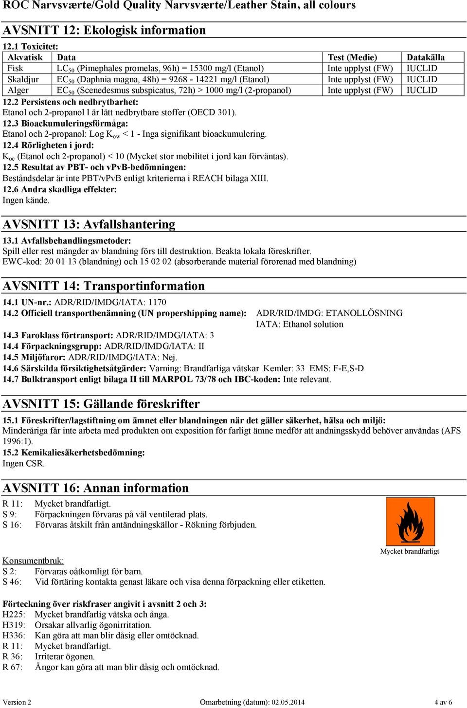 (Scenedesmus subspicatus, 72h) > 1000 mg/l (2-propanol) (FW) 12.2 Persistens och nedbrytbarhet: Etanol och 2-propanol l är lätt nedbrytbare stoffer (OECD 301). 12.3 Bioackumuleringsförmåga: Etanol och 2-propanol: Log K ow < 1 - Inga signifikant bioackumulering.
