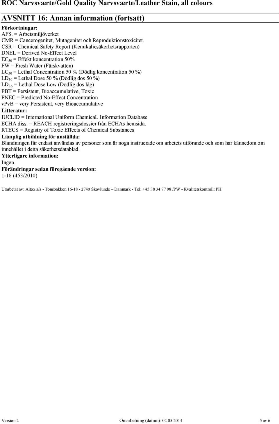 koncentration 50 %) LD 50 = Lethal Dose 50 % (Dödlig dos 50 %) LD Lo = Lethal Dose Low (Dödlig dos låg) PBT = Persistent, Bioaccumulative, Toxic PNEC = Predicted No-Effect Concentration vpvb = very