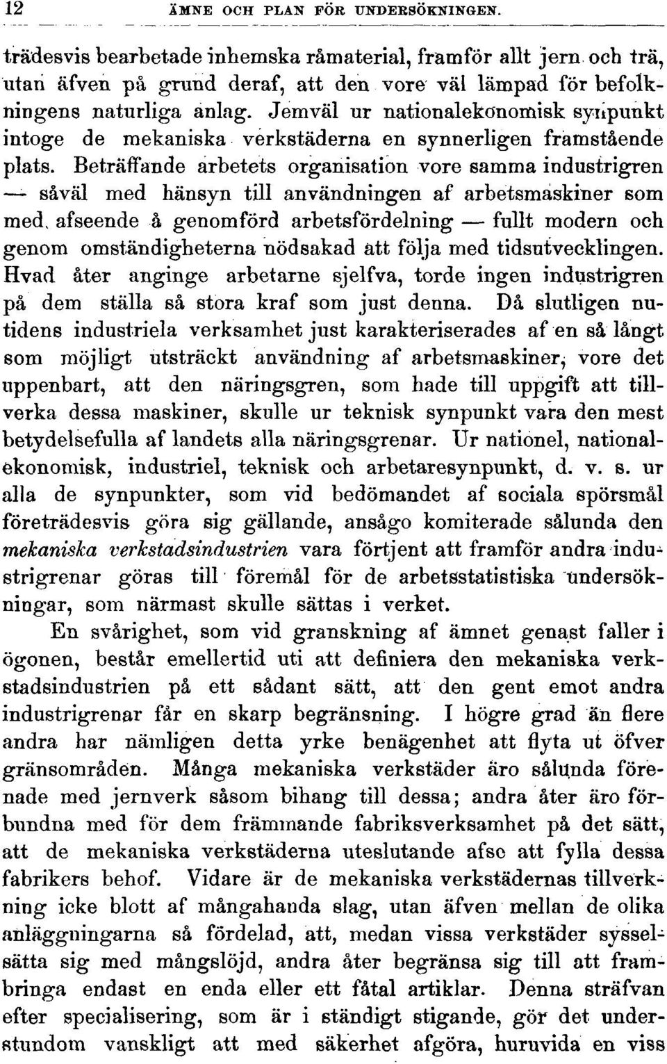 Beträffande arbetets organisation vore samma industrigren såväl med hänsyn till användningen af arbetsmaskiner som med, afseende å genomförd arbetsfördelning fullt modern och genom omständigheterna