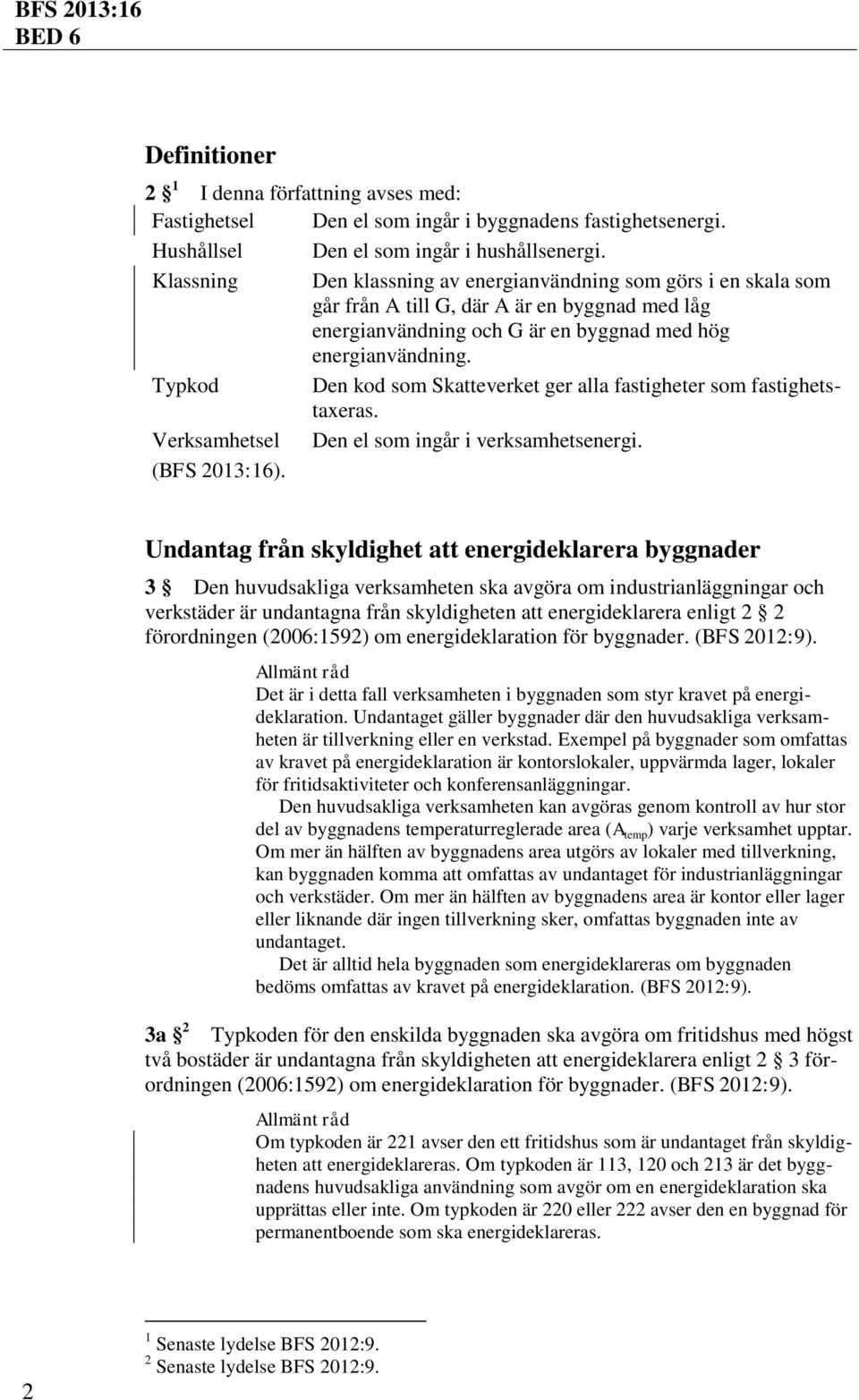 Typkod Den kod som Skatteverket ger alla fastigheter som fastighetstaxeras. Verksamhetsel Den el som ingår i verksamhetsenergi.