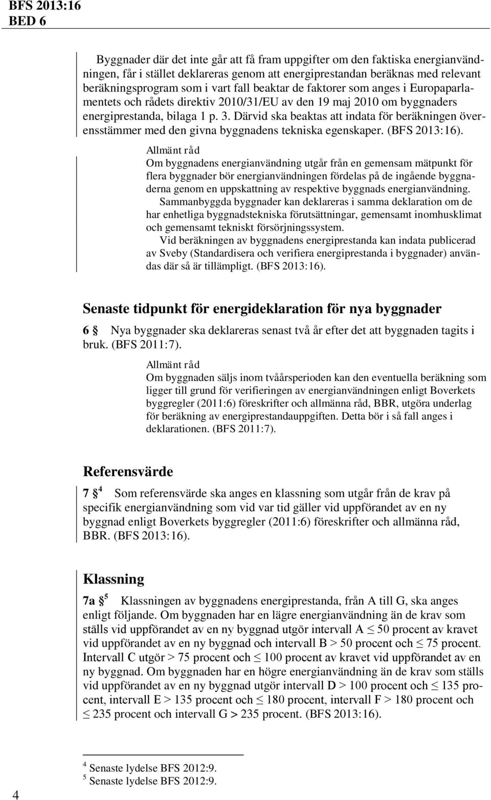 Därvid ska beaktas att indata för beräkningen överensstämmer med den givna byggnadens tekniska egenskaper.