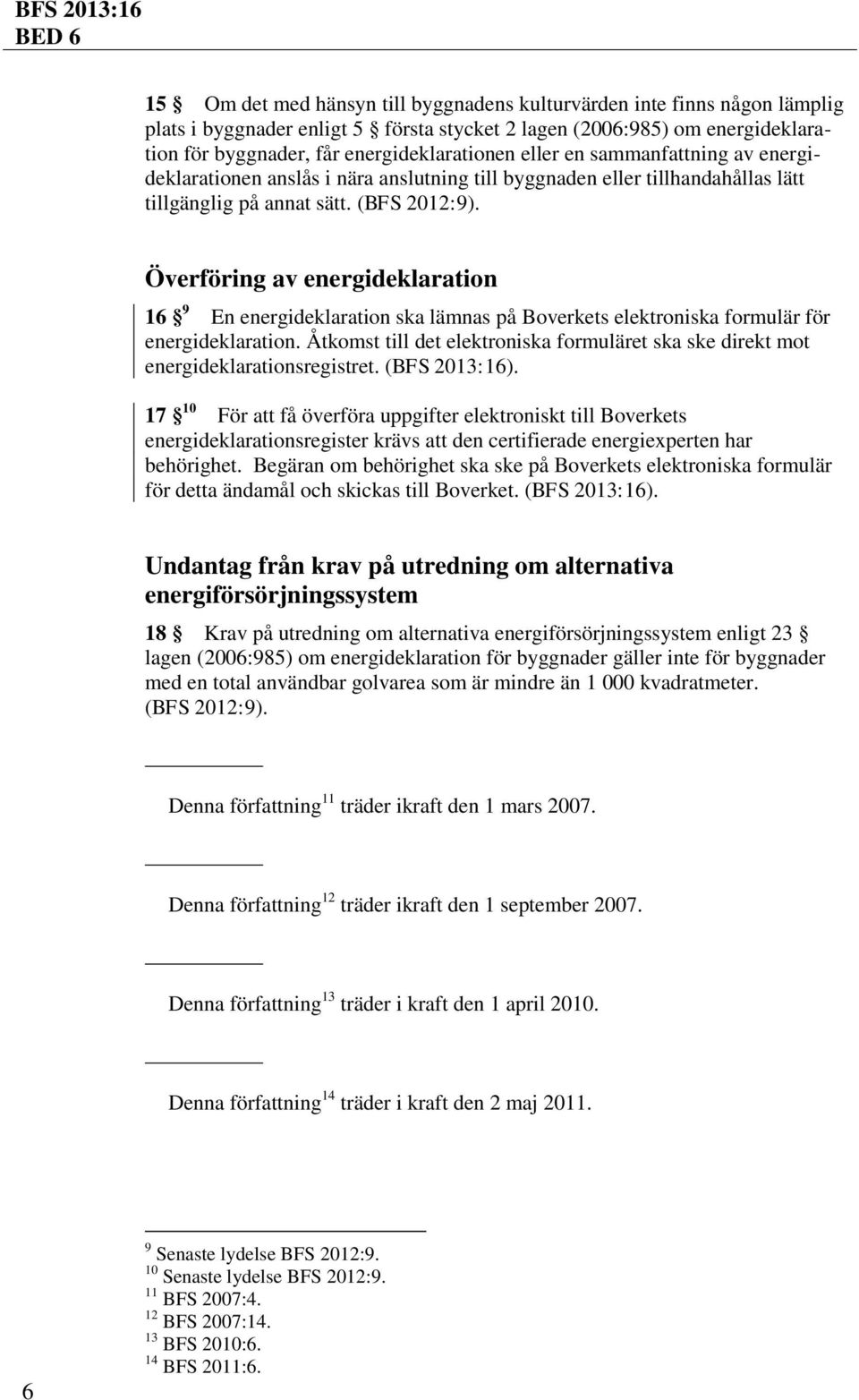 Överföring av energideklaration 16 9 En energideklaration ska lämnas på Boverkets elektroniska formulär för energideklaration.