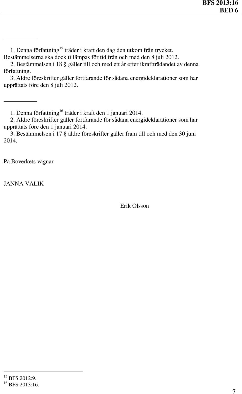 Äldre föreskrifter gäller fortfarande för sådana energideklarationer som har upprättats före den 8 juli 20