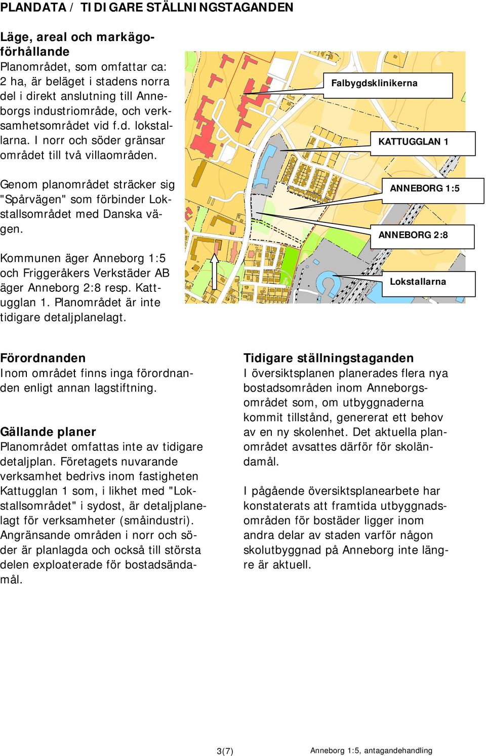 Kommunen äger Anneborg 1:5 och Friggeråkers Verkstäder AB äger Anneborg 2:8 resp. Kattugglan 1. Planområdet är inte tidigare detaljplanelagt.