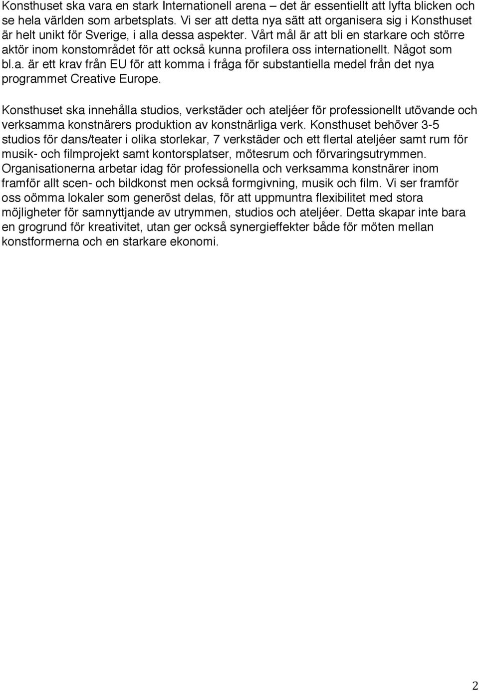 Vårt mål är att bli en starkare och större aktör inom konstområdet för att också kunna profilera oss internationellt. Något som bl.a. är ett krav från EU för att komma i fråga för substantiella medel från det nya programmet Creative Europe.