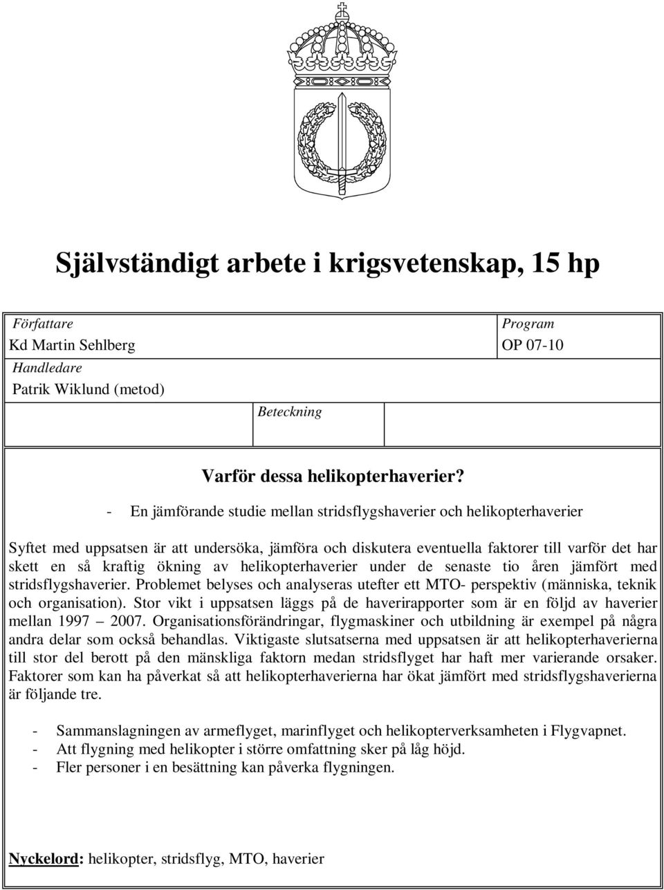 ökning av helikopterhaverier under de senaste tio åren jämfört med stridsflygshaverier. Problemet belyses och analyseras utefter ett MTO- perspektiv (människa, teknik och organisation).