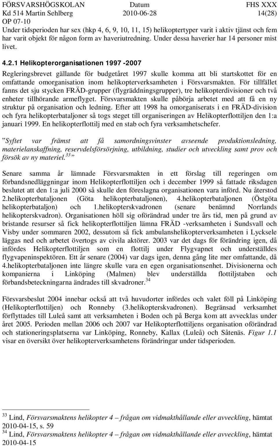 1 Helikopterorganisationen 1997-2007 Regleringsbrevet gällande för budgetåret 1997 skulle komma att bli startskottet för en omfattande omorganisation inom helikopterverksamheten i Försvarsmakten.