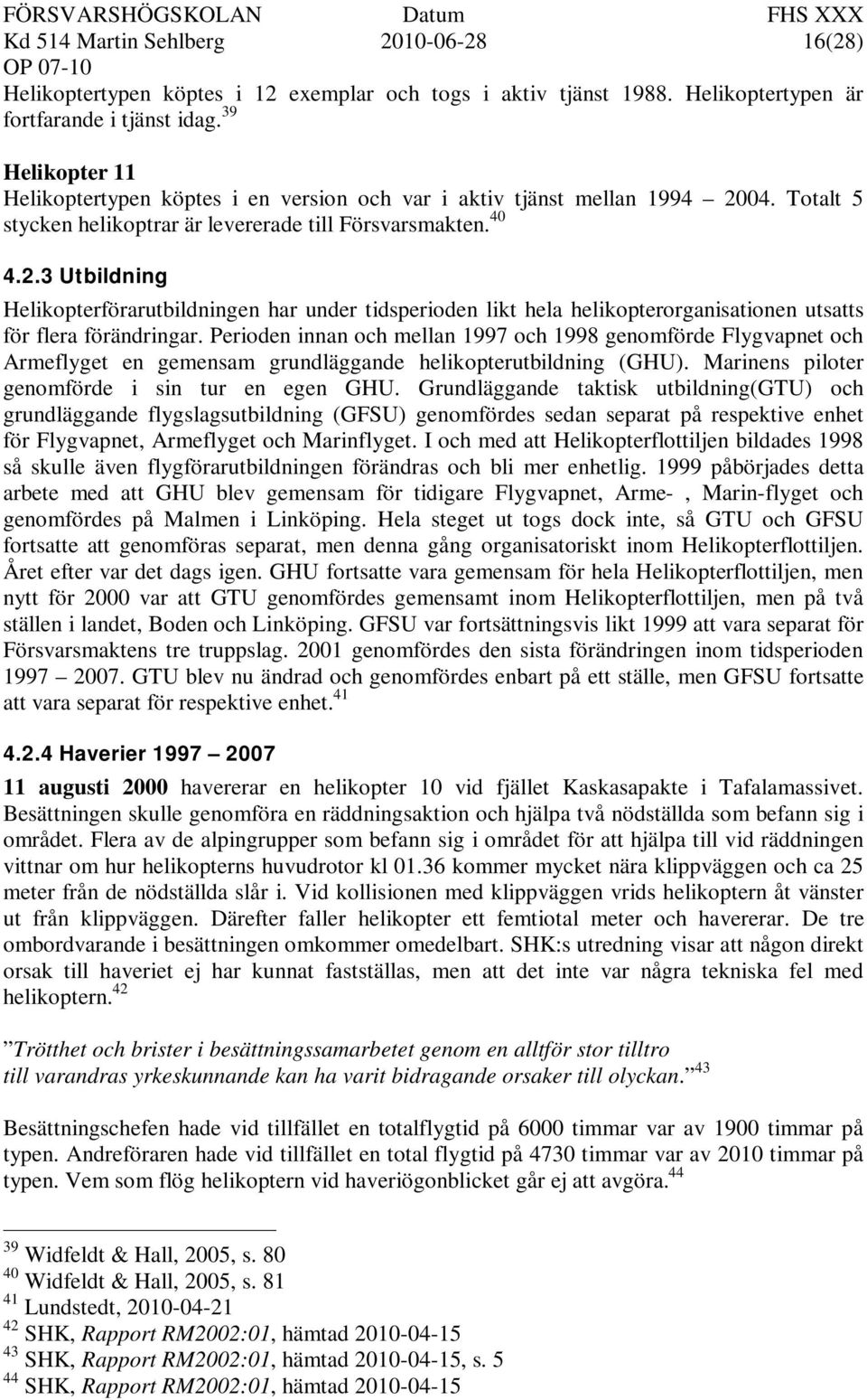 04. Totalt 5 stycken helikoptrar är levererade till Försvarsmakten. 40 4.2.