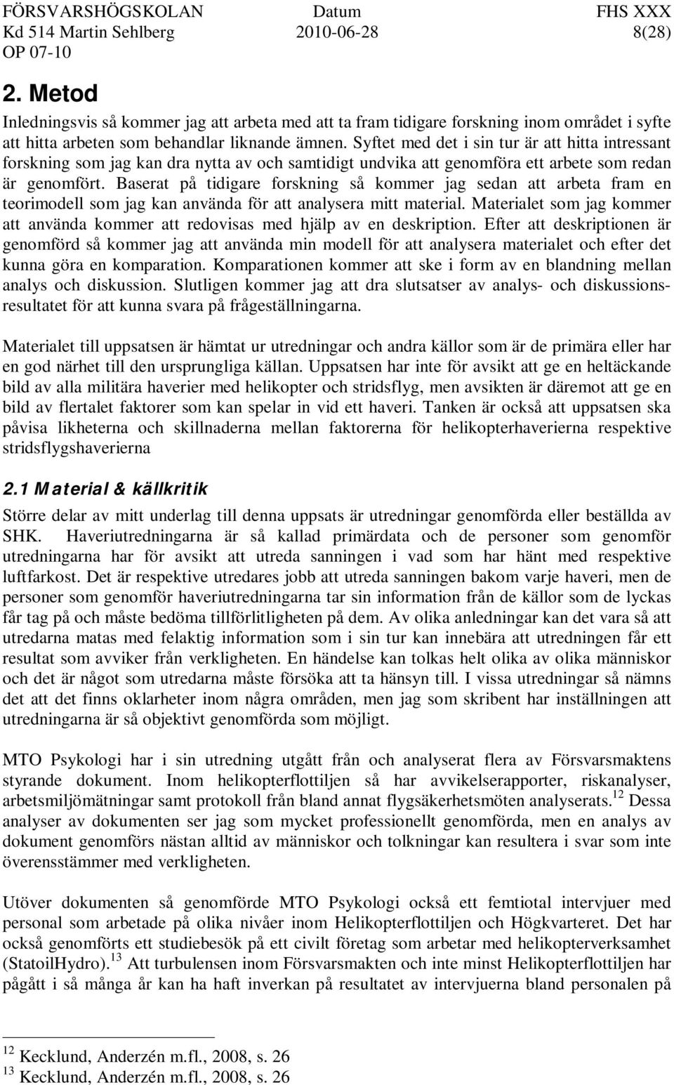 Baserat på tidigare forskning så kommer jag sedan att arbeta fram en teorimodell som jag kan använda för att analysera mitt material.