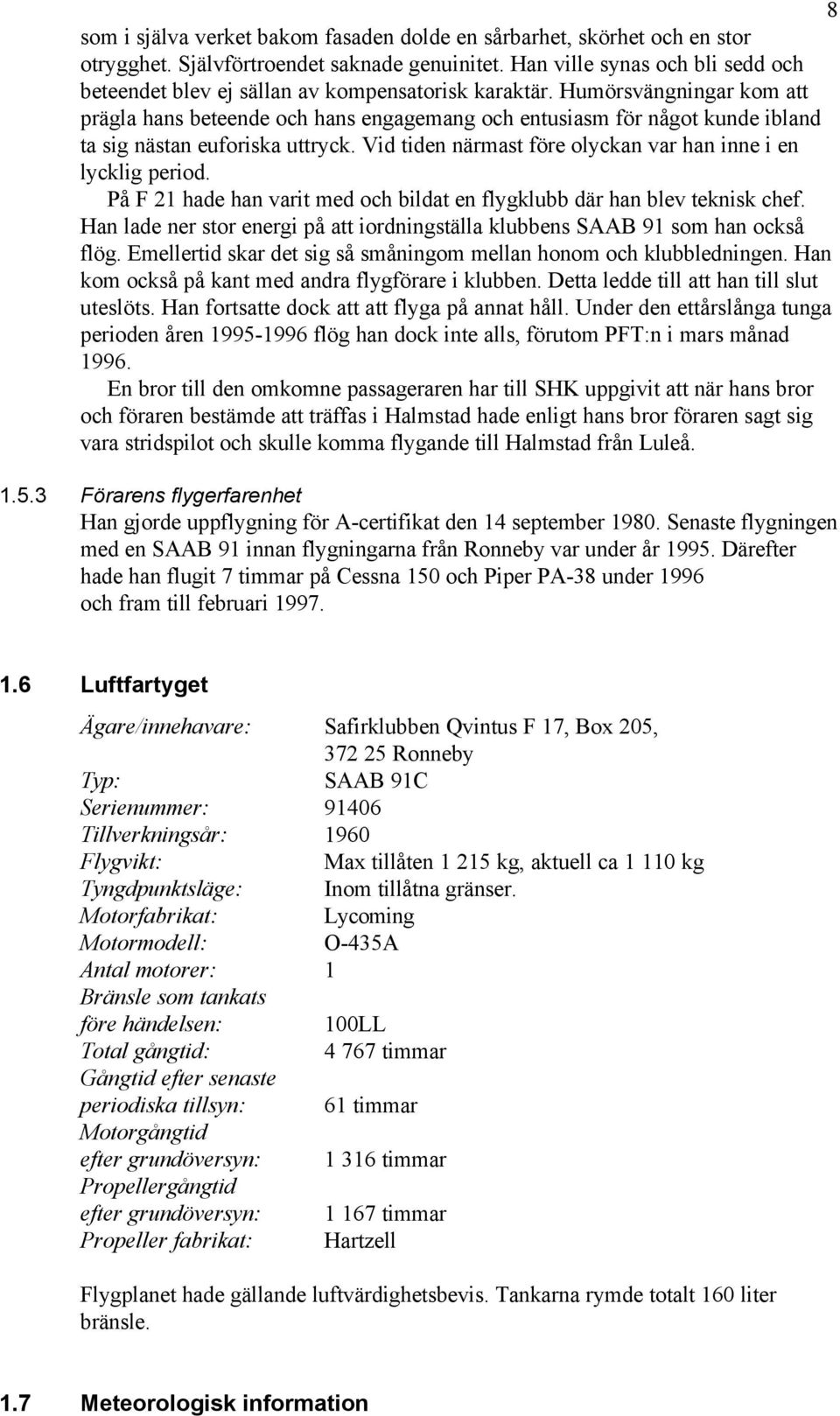 Humörsvängningar kom att prägla hans beteende och hans engagemang och entusiasm för något kunde ibland ta sig nästan euforiska uttryck. Vid tiden närmast före olyckan var han inne i en lycklig period.