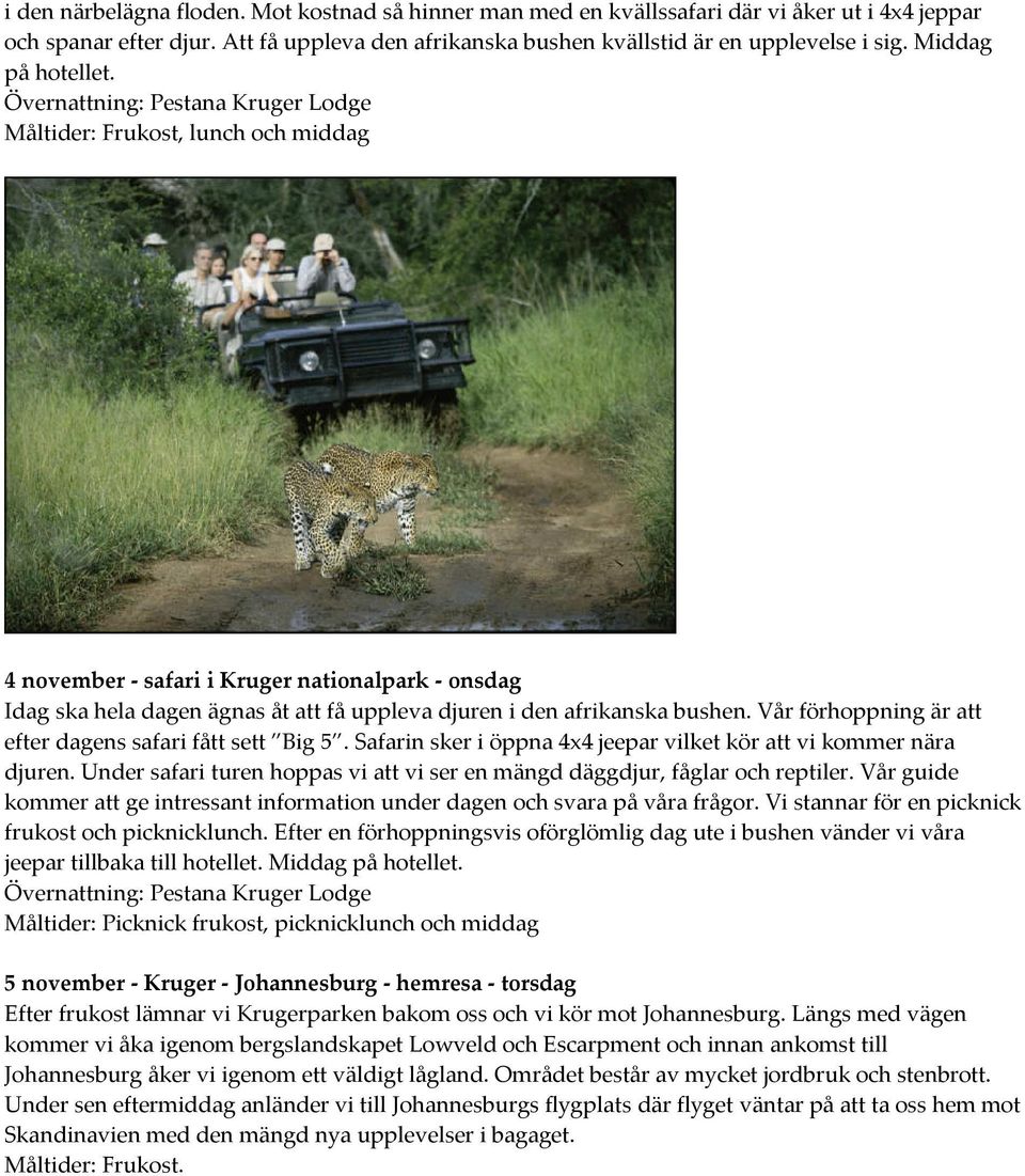 Övernattning: Pestana Kruger Lodge Måltider: Frukost, lunch och middag 4 november - safari i Kruger nationalpark - onsdag Idag ska hela dagen ägnas åt att få uppleva djuren i den afrikanska bushen.