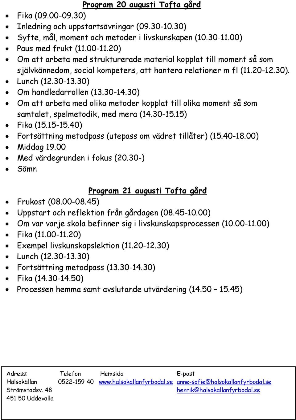 30) Om att arbeta med olika metoder kopplat till olika moment så som samtalet, spelmetodik, med mera (14.30-15.15) Fika (15.15-15.40) Fortsättning metodpass (utepass om vädret tillåter) (15.40-18.