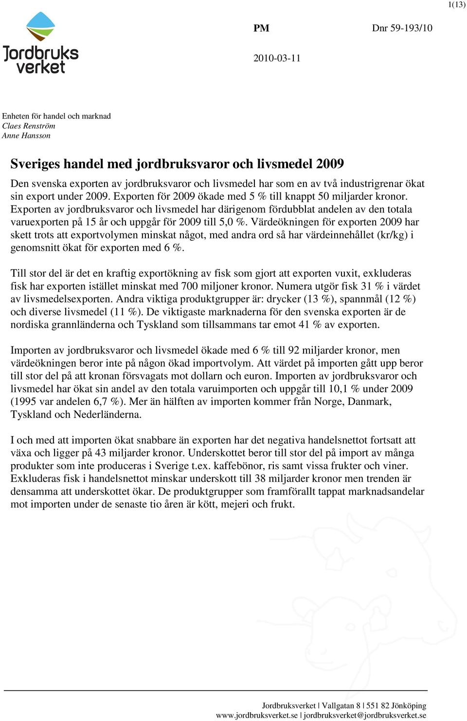 Exporten av jordbruksvaror och livsmedel har därigenom fördubblat andelen av den totala varuexporten på 15 år och uppgår för 2009 till 5,0 %.