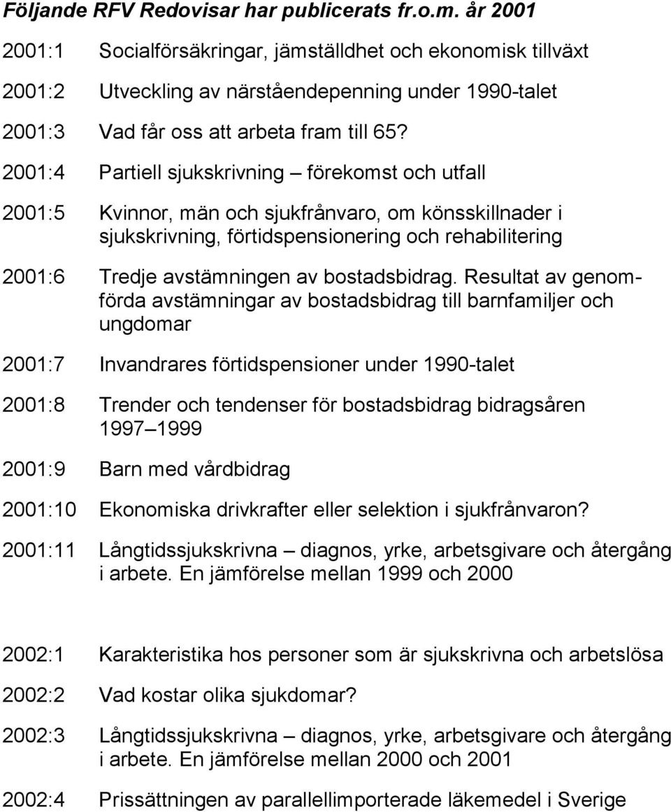 2001:4 Partiell sjukskrivning förekomst och utfall 2001:5 Kvinnor, män och sjukfrånvaro, om könsskillnader i sjukskrivning, förtidspensionering och rehabilitering 2001:6 Tredje avstämningen av