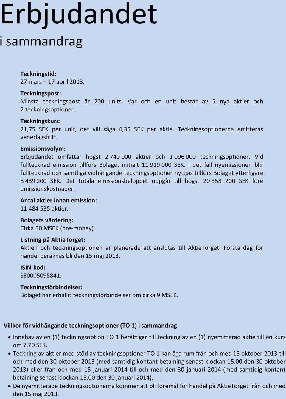 Emissionsvolym: Erbjudandet omfattar högst 2 740 000 aktier och 1 096 000 teckningsoptioner. Vid fulltecknad emission tillförs Bolaget initialt 11 919 000 SEK.