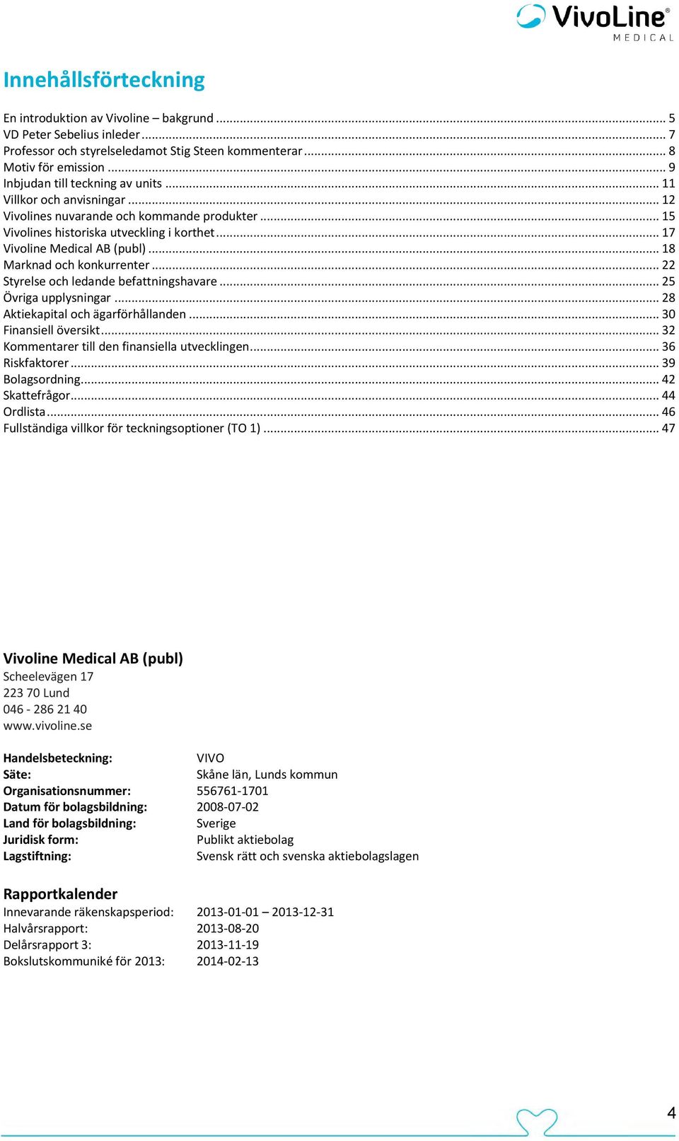 .. 18 Marknad och konkurrenter... 22 Styrelse och ledande befattningshavare... 25 Övriga upplysningar... 28 Aktiekapital och ägarförhållanden... 30 Finansiell översikt.