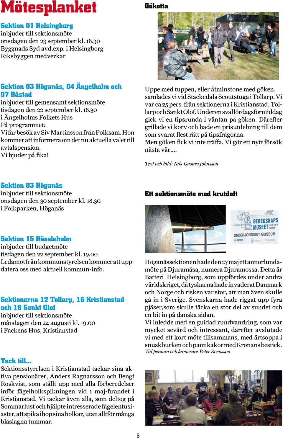 30 i Ängelholms Folkets Hus På programmet: Vi får besök av Siv Martinsson från Folksam. Hon kommer att informera om det nu aktuella valet till avtalspension. Vi bjuder på fika!